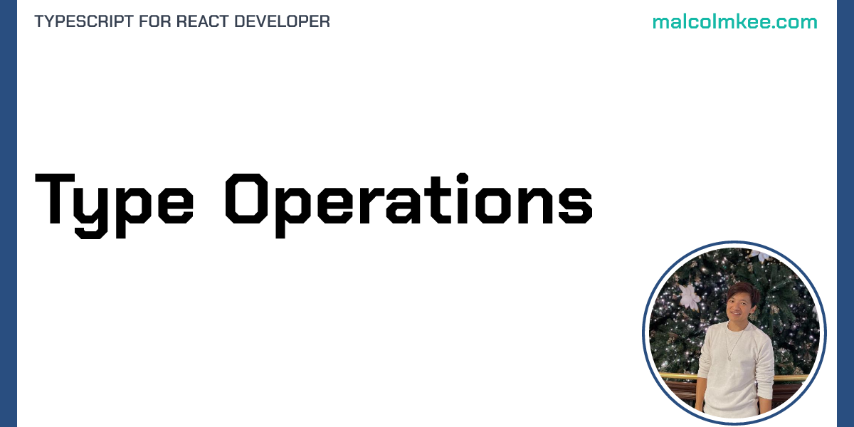 Type Operations - TypeScript for React Developer